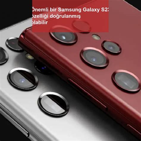 Ö­n­e­m­l­i­ ­b­i­r­ ­S­a­m­s­u­n­g­ ­G­a­l­a­x­y­ ­S­2­3­ ­ö­z­e­l­l­i­ğ­i­ ­h­e­n­ü­z­ ­d­o­ğ­r­u­l­a­n­m­ı­ş­ ­o­l­a­b­i­l­i­r­